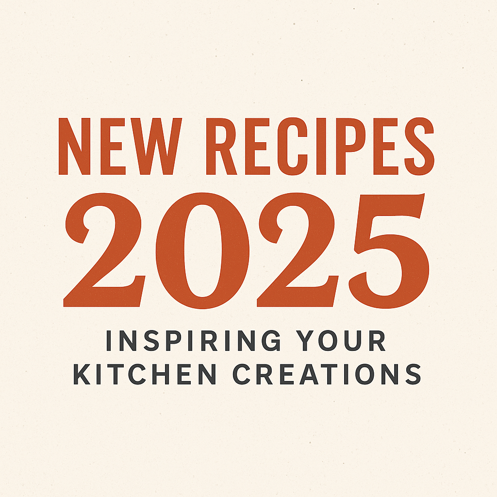 New Recipes 2025: Inspiring Your Kitchen Creations